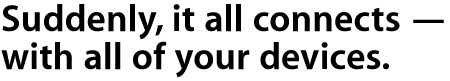 Suddenly It connects with all of your devices