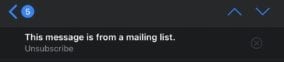 When Mail recognizes that an email has been sent by a mailing list, it may offer an Unsubscribe button that removes you from the list with a tap.